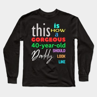 Gorgeous Daddy at 40 Long Sleeve T-Shirt